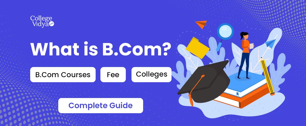 Bachelor Of Commerce (B.Com): Types, Courses, Subjects 2024